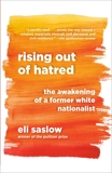 Rising Out of Hatred: The Awakening of a Former White Nationalist, Saslow, Eli