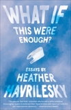 What If This Were Enough?: Essays, Havrilesky, Heather