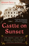 The Castle on Sunset: Life, Death, Love, Art, and Scandal at Hollywood's Chateau Marmont, Levy, Shawn