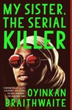 My Sister, the Serial Killer: A Novel, Braithwaite, Oyinkan