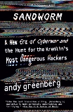 Sandworm: A New Era of Cyberwar and the Hunt for the Kremlin's Most Dangerous Hackers, Greenberg, Andy