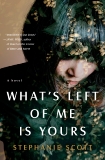 What's Left of Me Is Yours: A Novel, Scott, Stephanie