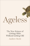 Ageless: The New Science of Getting Older Without Getting Old, Steele, Andrew