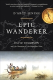 Epic Wanderer: David Thompson and the Opening of the West, Jenish, D'Arcy