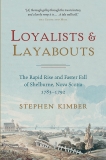 Loyalists and Layabouts: The Rapid Rise and Faster Fall of Shelburne, Nova Scotia, 1783-1792, Kimber, Stephen