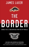 The Border: Canada, the US and Dispatches From the 49th Parallel, Laxer, James
