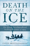 Death On The Ice: The Great Newfoundland Sealing Disaster Of 1914, Brown, Cassie