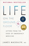 Life on the Ground Floor: Letters from the Edge of Emergency Medicine, Maskalyk, James