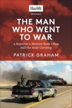 The Man Who Went to War: A Reporter's Memoir from Libya and the Arab Uprising, Graham, Patrick