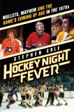 Hockey Night Fever: Mullets, Mayhem and the Game's Coming of Age in the 1970s, Cole, Stephen