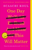 One Day We'll All Be Dead and None of This Will Matter: Essays, Koul, Scaachi