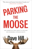 Parking the Moose: One American's Epic Quest to Uncover His Incredible Canadian Roots, Hill, Dave