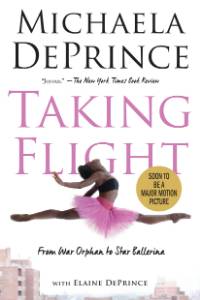 Taking Flight: From War Orphan to Star Ballerina, DePrince, Michaela & Deprince, Elaine & Deprince, Michaela