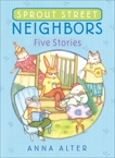 Sprout Street Neighbors: Five Stories, Alter, Anna