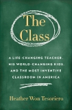 The Class: A Life-Changing Teacher, His World-Changing Kids, and the Most Inventive Classroom in America, Tesoriero, Heather Won