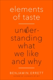 Elements of Taste: Understanding What We Like and Why, Errett, Benjamin