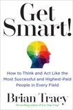 Get Smart!: How to Think and Act Like the Most Successful and Highest-Paid People in Every Field, Tracy, Brian