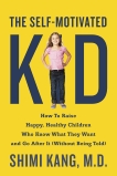The Self-Motivated Kid: How to Raise Happy, Healthy Children Who Know What They Want and Go After It (Without Being Told), Kang, Shimi