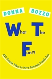 What the Fun?!: 427 Simple Ways to Have Fantastic Family Fun, Bozzo, Donna