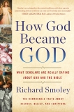 How God Became God: What Scholars Are Really Saying About God and the Bible, Smoley, Richard M.