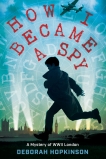 How I Became a Spy: A Mystery of WWII London, Hopkinson, Deborah