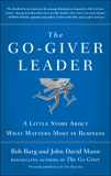 The Go-Giver Leader: A Little Story About What Matters Most in Business (Go-Giver, Book 2), Mann, John David & Burg, Bob