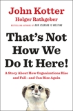 That's Not How We Do It Here!: A Story about How Organizations Rise and Fall--and Can Rise Again, Kotter, John & Rathgeber, Holger