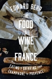 The Food and Wine of France: Eating and Drinking from Champagne to Provence, Behr, Edward