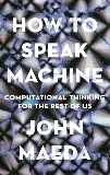 How to Speak Machine: Computational Thinking for the Rest of Us, Maeda, John