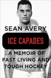 Ice Capades: A Memoir of Fast Living and Tough Hockey, Avery, Sean & McKinley, Michael