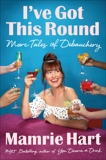 I've Got This Round: More Tales of Debauchery, Hart, Mamrie