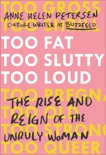 Too Fat, Too Slutty, Too Loud: The Rise and Reign of the Unruly Woman, Petersen, Anne Helen