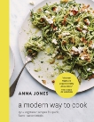 A Modern Way to Cook: 150+ Vegetarian Recipes for Quick, Flavor-Packed Meals [A Cookbook], Jones, Anna