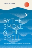 By the Smoke and the Smell: My Search for the Rare and Sublime on the Spirits Trail, Vogler, Thad