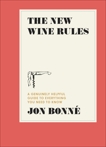 The New Wine Rules: A Genuinely Helpful Guide to Everything You Need to Know, Bonne, Jon