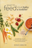 What to Feed Your Baby and Toddler: A Month-by-Month Guide to Support Your Child's Health and Development, Avena, Nicole M.