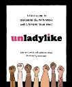 Unladylike: A Field Guide to Smashing the Patriarchy and Claiming Your Space, Conger, Cristen & Ervin, Caroline