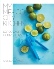 My Mexico City Kitchen: Recipes and Convictions [A Cookbook], Watrous, Malena & Camara, Gabriela