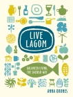 Live Lagom: Balanced Living, the Swedish Way, Brones, Anna