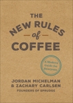 The New Rules of Coffee: A Modern Guide for Everyone, Michelman, Jordan & Carlsen, Zachary