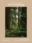 The Healing Magic of Forest Bathing: Finding Calm, Creativity, and Connection in the Natural World, Plevin, Julia