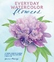 Everyday Watercolor Flowers: A Modern Guide to Painting Blooms, Leaves, and Stems Step by Step, Rainey, Jenna