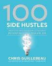 100 Side Hustles: Unexpected Ideas for Making Extra Money Without Quitting Your Day Job, Guillebeau, Chris