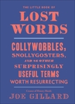 The Little Book of Lost Words: Collywobbles, Snollygosters, and 86 Other Surprisingly Useful Terms Worth Resurrecting, Gillard, Joe