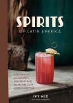 Spirits of Latin America: A Celebration of Culture & Cocktails, with 100 Recipes from Leyenda & Beyond, Mix, Ivy