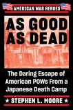 As Good As Dead: The Daring Escape of American POWs From a Japanese Death Camp, Moore, Stephen L.