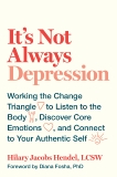 It's Not Always Depression: Working the Change Triangle to Listen to the Body, Discover Core Emotions, and  Connect to Your Authentic Self, Jacobs Hendel, Hilary