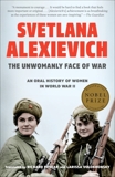 The Unwomanly Face of War: An Oral History of Women in World War II, Alexievich, Svetlana & Volokhonsky, Larissa (TRN) & Pevear, Richard (TRN)