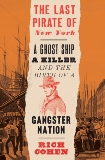 The Last Pirate of New York: A Ghost Ship, a Killer, and the Birth of a Gangster Nation, Cohen, Rich