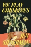 We Play Ourselves: A Novel, Silverman, Jen